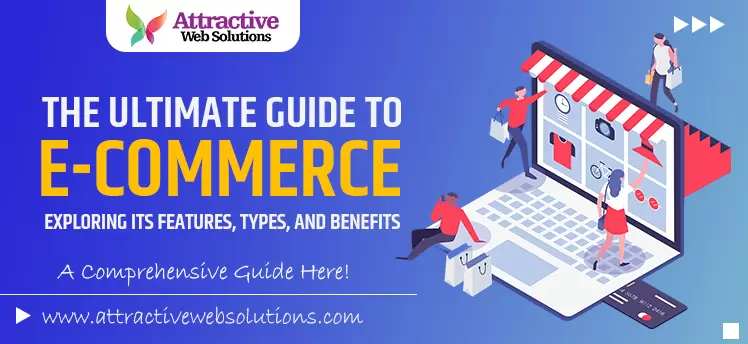 E-commerce: Exploring its Features, Types, and Benefits